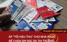 các doanh nghiệp viễn thông phải xử lý xong tất cả các SIM tồn kênh