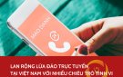 Lừa đảo trực tuyến vẫn đang lan rộng trên không gian mạng Việt Nam