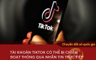 TikTok xác nhận các tài khoản trên nền tảng có thể bị chiếm đoạt